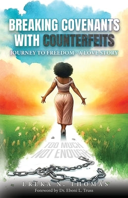 Breaking Covenants with Counterfeits: Journey to Freedom - A Love Story by Thomas, Ereka