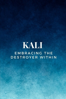 Kali - Embracing the Destroyer Within by Muir, Nichole