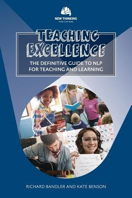 Teaching Excellence: The Definitive Guide to NLP for Teaching and Learning by Bandler, Richard
