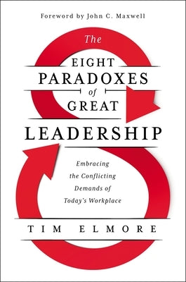 The Eight Paradoxes of Great Leadership: Embracing the Conflicting Demands of Today's Workplace by Elmore, Tim