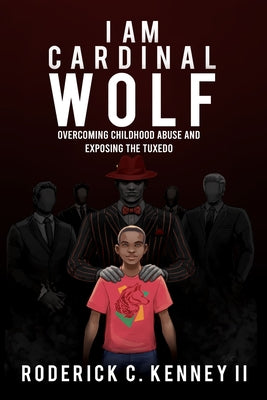 I Am Cardinal Wolf: Overcoming Childhood Abuse and Exposing the Tuxedo by Kenney, Roderick C.