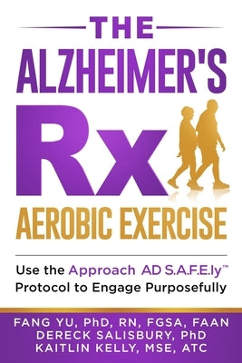 The Alzheimer's Rx: Aerobic Exercise: Use the Approach AD S.A.F.E.ly(TM) Protocol to Engage Purposefully by Salisbury, Dereck L.