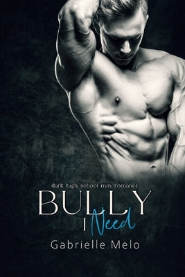 Bully I Need: Dark High School MM Romance by Melo, Gabrielle