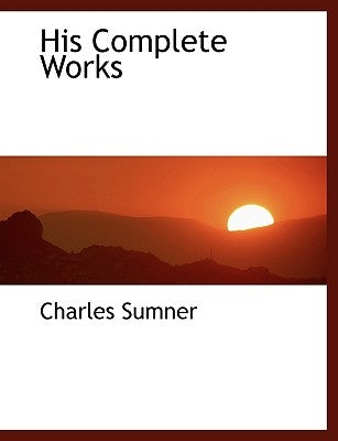 His Complete Works by Sumner, Charles