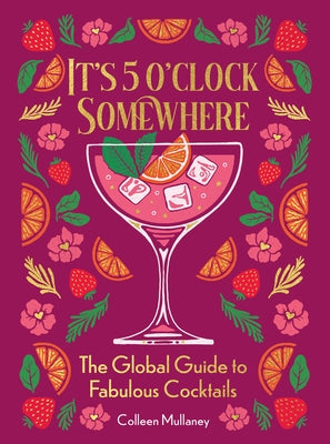 It's 5 O'Clock Somewhere: The Global Guide to Fabulous Cocktails by Mullaney, Colleen