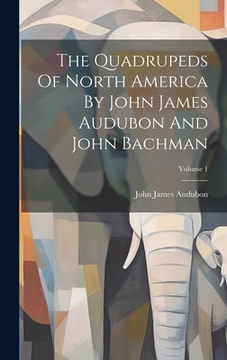The Quadrupeds Of North America By John James Audubon And John Bachman; Volume 1 by Audubon, John James