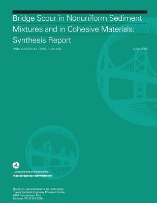 Bridge Scour in Nonuniform Sediment Mixtures and in Cohesive Materials: Synthesis Report by Administration, Federal Highway