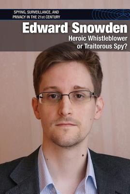 Edward Snowden: Heroic Whistleblower or Traitorous Spy? by Boehme, Gerry
