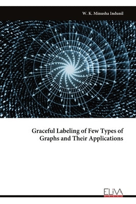 Graceful Labeling of Few Types of Graphs and Their Applications by Indunil, W. K. Minusha