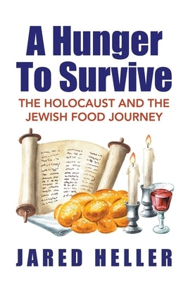 A Hunger To Survive: The Holocaust and the Jewish Food Journey by Heller, Jared