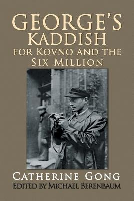 George's Kaddish for Kovno and the Six Million by Gong, Catherine
