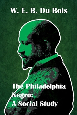 The Philadelphia Negro Social Study by W E B Du Bois