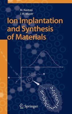 Ion Implantation and Synthesis of Materials by Nastasi, Michael