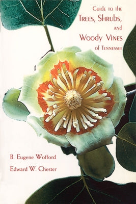 Guide to the Trees, Shrubs, and Woody Vines of Tennessee by Wofford, S. Eugene