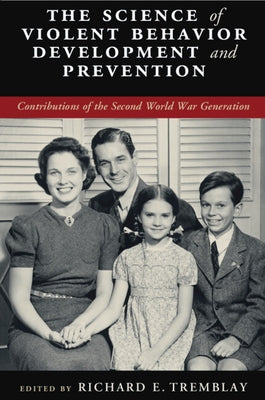 The Science of Violent Behavior Development and Prevention: Contributions of the Second World War Generation by Tremblay, Richard E.