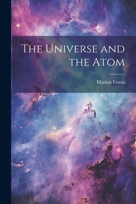 The Universe and the Atom by Erwin, Marion