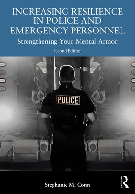 Increasing Resilience in Police and Emergency Personnel: Strengthening Your Mental Armor by Conn, Stephanie M.