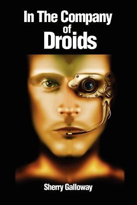 In the Company of Droids by Galloway, Sherry