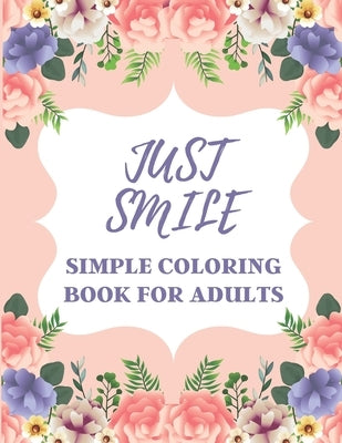 Just Smile Simple Coloring Book For Adults: Easy Large Print Designs For Beginners And Seniors (Dementia, Alzheimer's, Parkinson's Patients) by Mary, Little