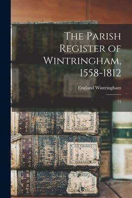 The Parish Register of Wintringham, 1558-1812: 71 by Wintringham, England
