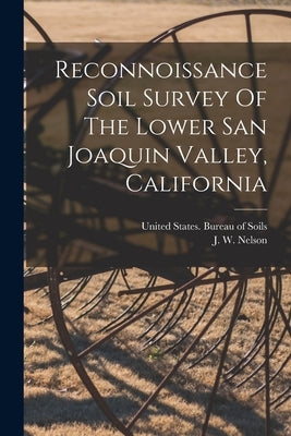 Reconnoissance Soil Survey Of The Lower San Joaquin Valley, California by Nelson, J. W.