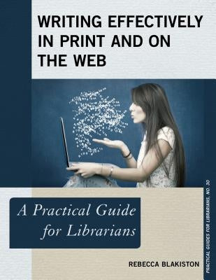 Writing Effectively in Print and on the Web: A Practical Guide for Librarians by Blakiston, Rebecca