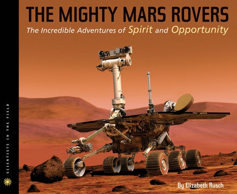 The Mighty Mars Rovers: The Incredible Adventures of Spirit and Opportunity by Rusch, Elizabeth