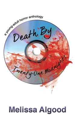 Death by Twenty-One Midnights: a young adult horror anthology by Algood, Melissa