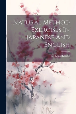 Natural Method Exercises In Japanese And English by McKenzie, D. R.