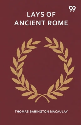 Lays Of Ancient Rome by Macaulay, Thomas Babington