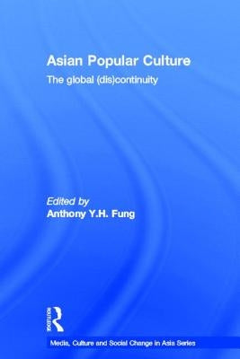 Asian Popular Culture: The Global (Dis)continuity by Fung, Anthony Y. H.