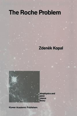 The Roche Problem: And Its Significance for Double-Star Astronomy by Kopal, Zdenek