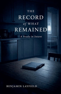 The Record of What Remained by Layfield, Ben