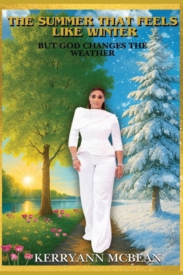 The Summer That Feels Like Winter but God Changes the Weather by McBean, Kerryann
