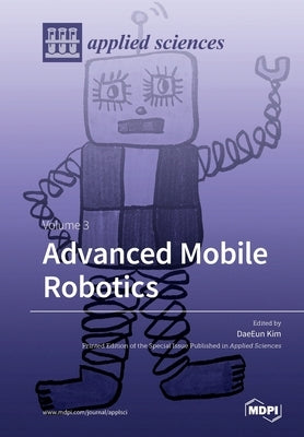 Advanced Mobile Robotics: Volume 3 by Kim, Daeeun