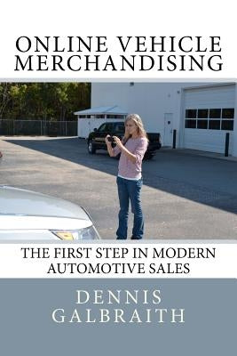 Online Vehicle Merchandising: The First Step in Modern Automotive Sales by Renno, Jennifer