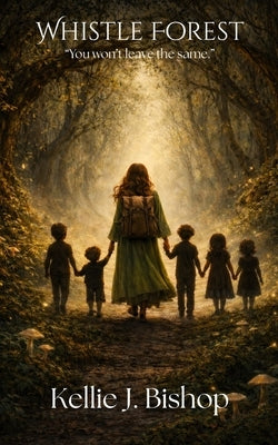 Whistle Forest: "You won't leave the same" by Bishop, Kellie J.
