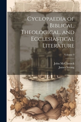 Cyclopaedia of Biblical, Theological, and Ecclesiastical Literature; Volume 9 by McClintock, John 1814-1870