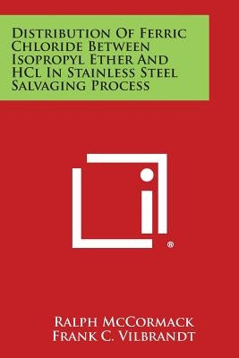 Distribution of Ferric Chloride Between Isopropyl Ether and Hcl in Stainless Steel Salvaging Process by McCormack, Ralph
