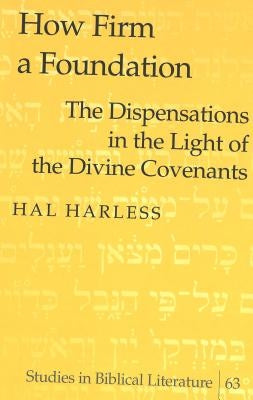 How Firm a Foundation: The Dispensations in the Light of the Divine Covenants by Gossai, Hemchand