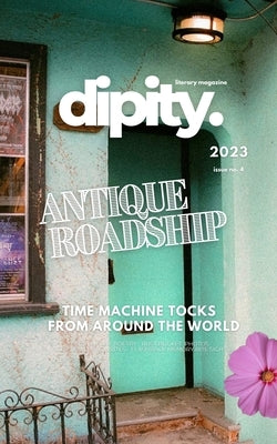 Dipity Literary Magazine Issue #4 (ANTIQUE ROADSHIP): Winter 2023 - Softcover Edition by Magazine, Dipity Literary