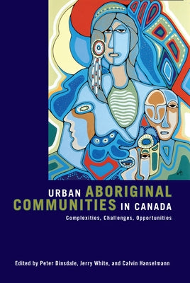 Urban Aboriginal Communities in Canada: Complexities, Challenges, Opportunities by Dinsdale, Peter