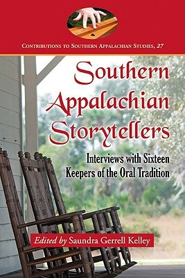 Southern Appalachian Storytellers: Interviews with Sixteen Keepers of the Oral Tradition by Kelley, Saundra Gerrell