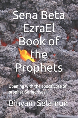 Sena Beta EzraEl Book of the Prophets: Opening with the apocalypse of prophet Gorigorīyosi by Selamun, Binyam
