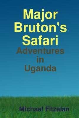 Major Bruton's Ugandan Safari by Fitzalan, Michael