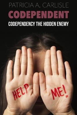 Codependent: Codependency the Hidden Enemy by Carlisle, Patricia a.