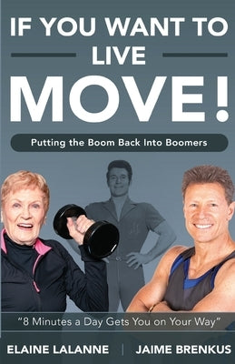 If You Want to Live, Move!: Putting the Boom Back into Boomers by Brenkus, Jaime