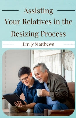Assisting Your Relatives in the Resizing Process by Matthews, Emily