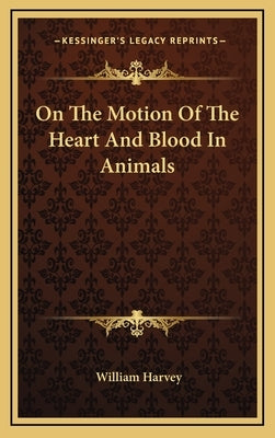 On The Motion Of The Heart And Blood In Animals by Harvey, William