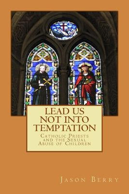 Lead Us Not Into Temptation: Catholic Priests and the Sexual Abuse of Children by Greeley, Andrew M.